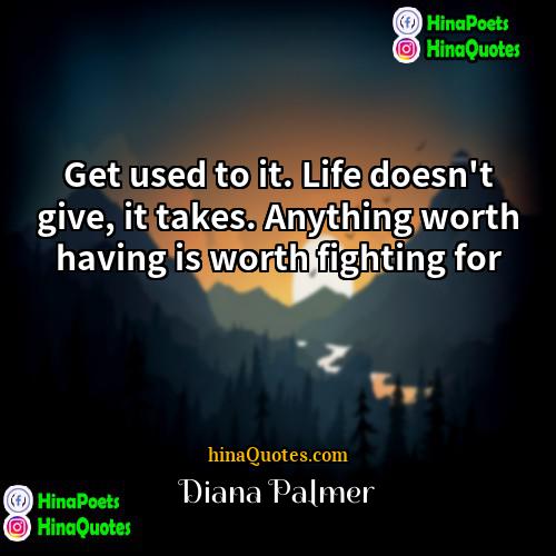 Diana Palmer Quotes | Get used to it. Life doesn